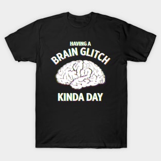 Having a Brain Glitch kinda day funny novelty T-Shirt